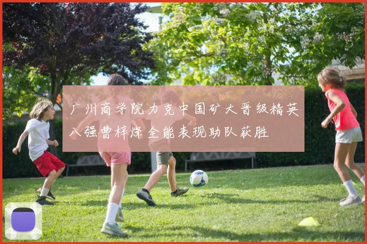广州商学院力克中国矿大晋级精英八强曹梓烽全能表现助队获胜