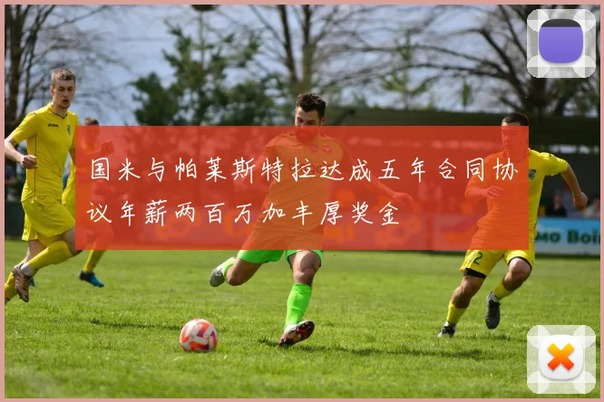 国米与帕莱斯特拉达成五年合同协议年薪两百万加丰厚奖金